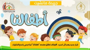 قرار جديد يهم كل أسرة.. الأوقاف تطلق صفحة أطفالنا لبناء وعي راسخ لأبنائك. 1